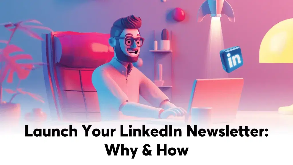 Why You Should Start a Newsletter on LinkedIn and How to Launch